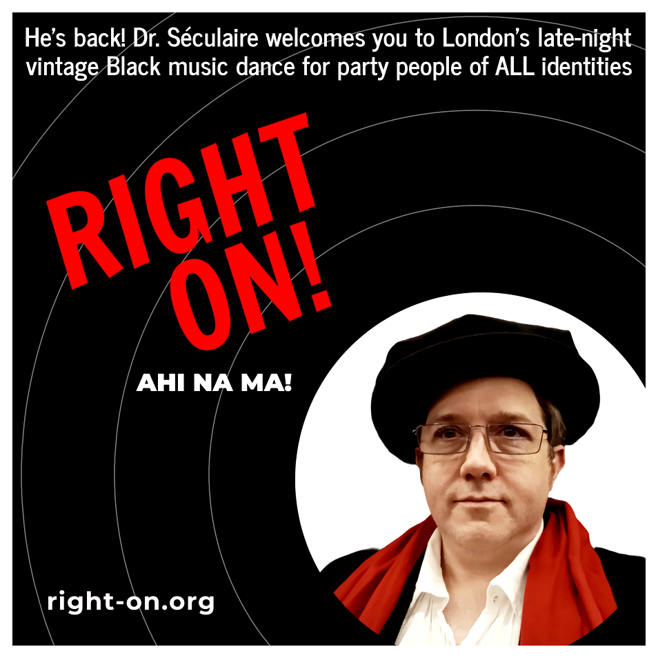 Mixtape cover art: black background with circular portrait at bottom right framed by narrow white rings; ‘RIGHT ON!’ in large red letters at top left; ‘AHI NA MA!’ in white in centre; ‘right-on.org’ in white at bottom left. White text at top reads: ‘He’s back! Dr. Séculaire welcomes you to London’s late-night vintage Black music dance for party people of ALL identities.’